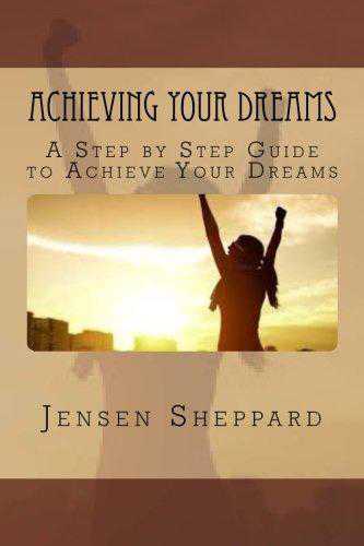 Achieving Your Dreams: A Step by Step Guide to Achieve Your Dreams